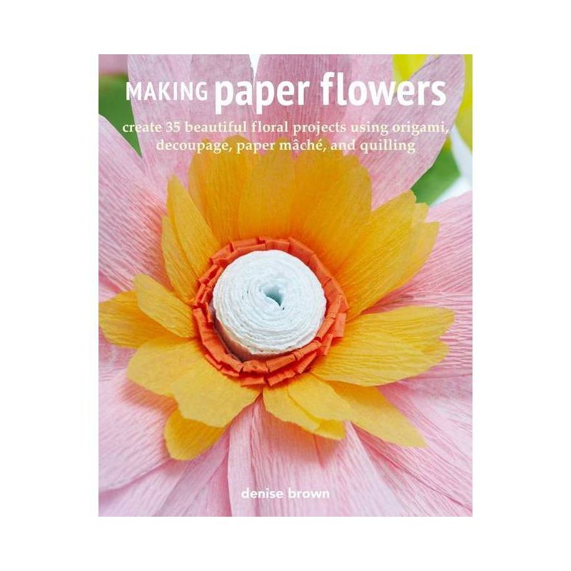 Making Paper Flowers - by  Denise Brown (Paperback), 1 of 2