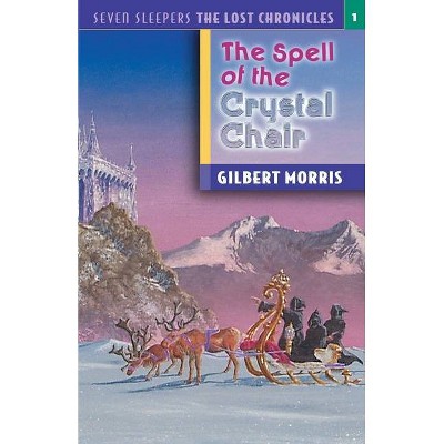 The Spell of the Crystal Chair - (Seven Sleepers: The Lost Chronicles) by  Gilbert Morris (Paperback)