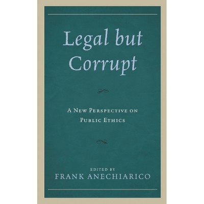 Legal but Corrupt - by  Frank Anechiarico (Hardcover)