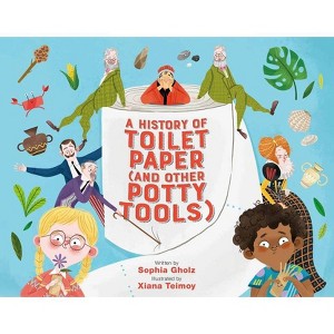 A History of Toilet Paper (and Other Potty Tools) - by  Sophia Gholz (Hardcover) - 1 of 1