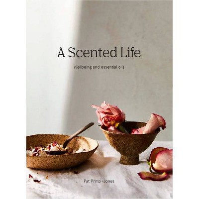 A Scented Life - by  Pat Princi-Jones (Hardcover)