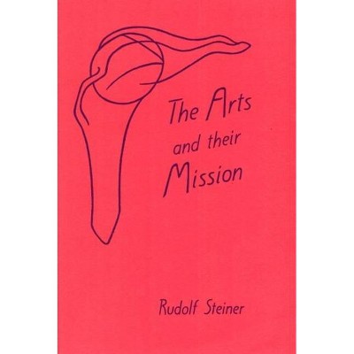 Arts and Their Mission - by  Rudolf Steiner (Paperback)