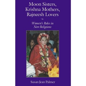 Moon Sisters, Krishna Mothers, Rajneesh Lovers - (Women and Gender in Religion) by  Susan Jean Palmer (Paperback) - 1 of 1