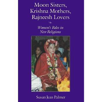Moon Sisters, Krishna Mothers, Rajneesh Lovers - (Women and Gender in Religion) by  Susan Jean Palmer (Paperback)