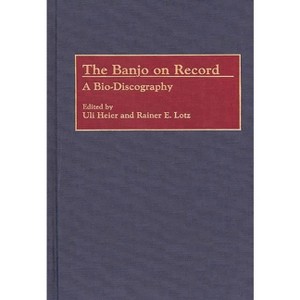 The Banjo on Record - (Discographies: Association for Recorded Sound Collections Di) by  Uli Heier & Rainer E Lotz (Hardcover) - 1 of 1