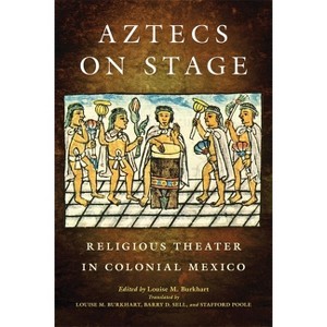 Aztecs on Stage - by  Louise M Burkhart (Paperback) - 1 of 1