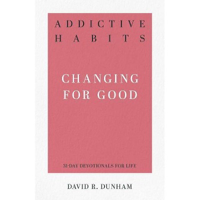 Addictive Habits: Changing for Good - (31-Day Devotionals for Life) by  David R Dunham (Paperback)
