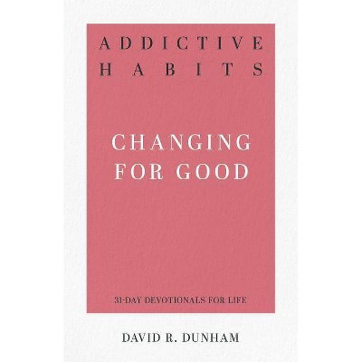 Addictive Habits: Changing for Good - (31-Day Devotionals for Life) by  David R Dunham (Paperback)