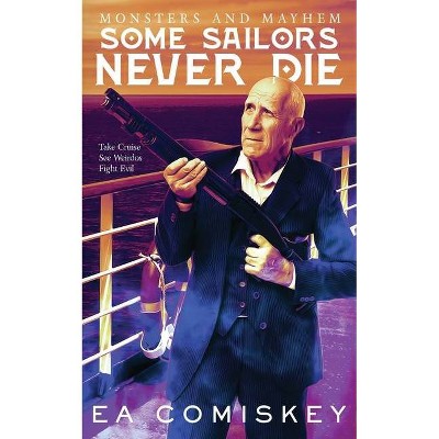 Some Sailors Never Die - (Monsters and Mayhem) by  E a Comiskey (Paperback)