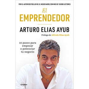 El Emprendedor: 10 Pasos Para Empezar O Potenciar Tu Negocio / The Entrepreneur. Ten Steps to Start or Boost Your Business - by  Arturo Elias Ayub - 1 of 1