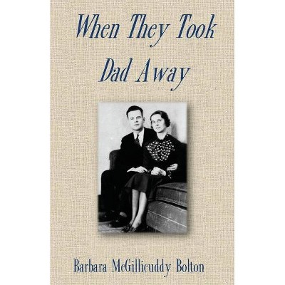 When They Took Dad Away - by  Barbara McGillicuddy Bolton (Paperback)