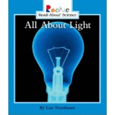 All about Light - (Rookie Read-About Science: Physical Science: Previous Editions) by  Lisa Trumbauer (Paperback)