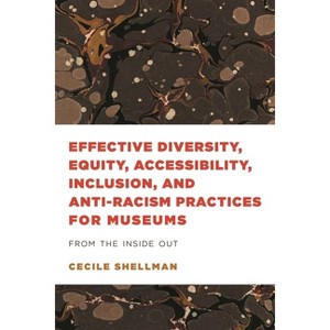Effective Diversity, Equity, Accessibility, Inclusion, and Anti-Racism Practices for Museums - (American Alliance of Museums) by  Cecile Shellman - 1 of 1