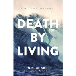 Death by Living - by  N D Wilson (Paperback) - 1 of 1