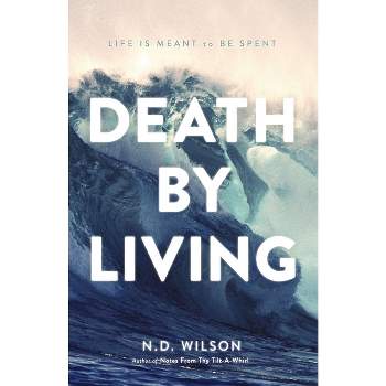 Death by Living - by  N D Wilson (Paperback)