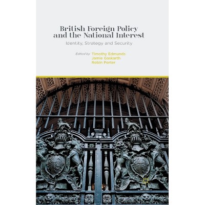 British Foreign Policy and the National Interest - by  T Edmunds & J Gaskarth & Porter (Paperback)