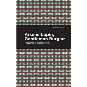 Arsene Lupin: The Gentleman Burglar - (Mint Editions (Crime, Thrillers and Detective Work)) by  Maurice LeBlanc (Paperback) - 1 of 1