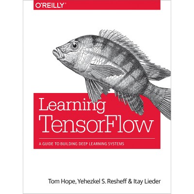 Learning Tensorflow - by  Tom Hope & Yehezkel S Resheff & Itay Lieder (Paperback)