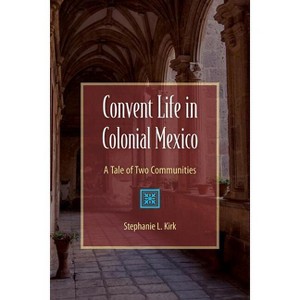 Convent Life in Colonial Mexico - by  Stephanie Kirk (Paperback) - 1 of 1