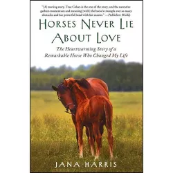 Horses Never Lie about Love - by  Jana Harris (Paperback)