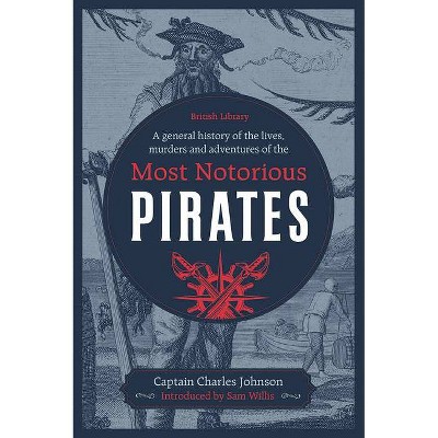 A General History of the Lives, Murders and Adventures of the Most Notorious Pirates - by  Captain Charles Johnson (Hardcover)