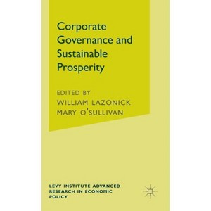Corporate Governance and Sustainable Prosperity - (Jerome Levy Economics Institute) by  W Lazonick & M O'Sullivan (Hardcover) - 1 of 1