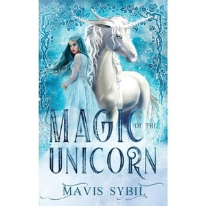 Magic of The Unicorn - by  Mavis Sybil (Paperback) - 1 of 1