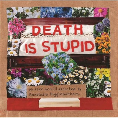 Death Is Stupid - (Ordinary Terrible Things) by  Anastasia Higginbotham (Hardcover)