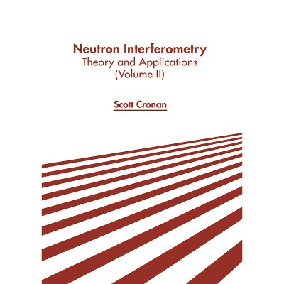 Neutron Interferometry: Theory and Applications (Volume II) - by  Scott Cronan (Hardcover)