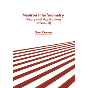 Neutron Interferometry: Theory and Applications (Volume II) - by  Scott Cronan (Hardcover) - 1 of 1