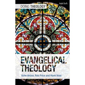 Evangelical Theology - (Doing Theology) by  Uche Anizor & Robert B Price & Hank Voss (Paperback) - 1 of 1