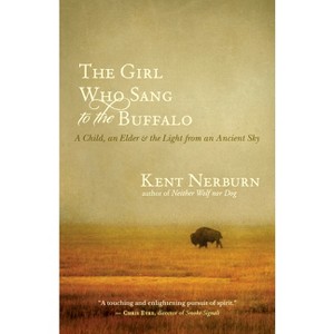 The Girl Who Sang to the Buffalo - by  Kent Nerburn (Paperback) - 1 of 1