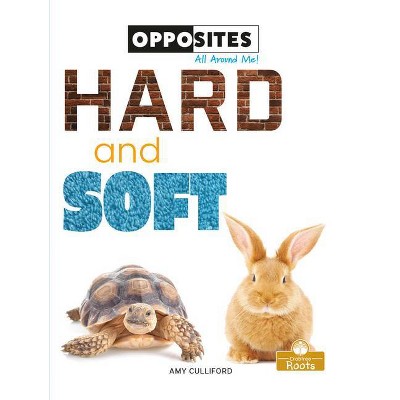 Hard and Soft - (Opposites All Around Me!) by  Amy Culliford (Paperback)