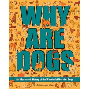 Why Are Dogs - by  Brittany Long Olsen (Hardcover) - 1 of 1