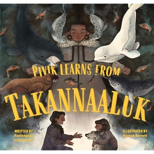 Pivik Learns from Takannaaluk - by  Paninnguaq Lind Jensen (Hardcover) - 1 of 1
