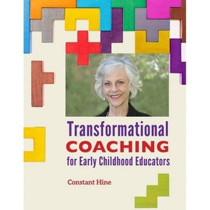 Transformational Coaching for Early Childhood Educators - by  Constant Hine (Paperback) - 1 of 1