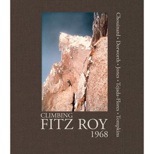 Climbing Fitz Roy, 1968 - by  Yvon Chouinard & Dick Dorworth & Chris Jones & Lito Tejada-Flores & Doug Tompkins (Hardcover) - 1 of 1