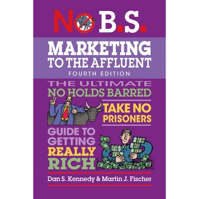 No B.S. Marketing to the Affluent - 4th Edition by  Dan S Kennedy & Martin J Fischer (Paperback)