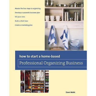 How to Start a Home-Based Professional Organizing Business - 2nd Edition by  Dawn Noble (Paperback)