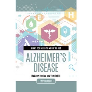 What You Need to Know about Alzheimer's Disease - (Inside Diseases and Disorders) Annotated by  Matthew Domico & Valerie Hill (Hardcover) - 1 of 1