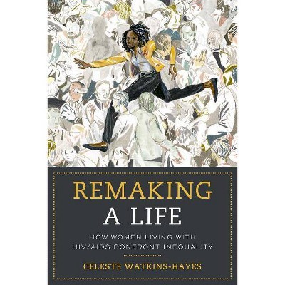 Remaking a Life - by  Celeste Watkins-Hayes (Paperback)