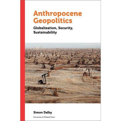 Anthropocene Geopolitics - (Politics and Public Policy) by  Simon Dalby (Paperback)