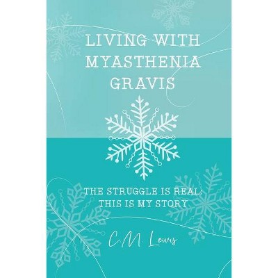 Living with Myasthenia Gravis - by  C M Lewis (Paperback)