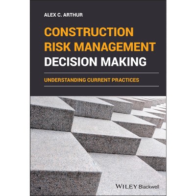 Construction Risk Management Decision Making - by  Alex C Arthur (Hardcover)