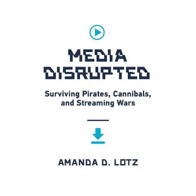 Media Disrupted - by  Amanda D Lotz (Hardcover)