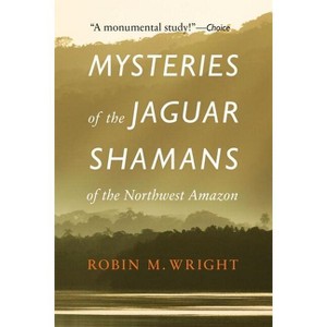 Mysteries of the Jaguar Shamans of the Northwest Amazon - by Robin M Wright - 1 of 1