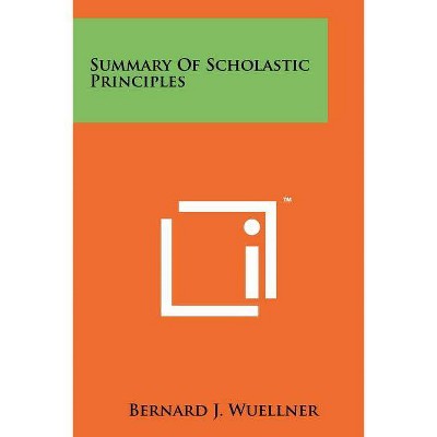 Summary Of Scholastic Principles - by  Bernard J Wuellner (Paperback)