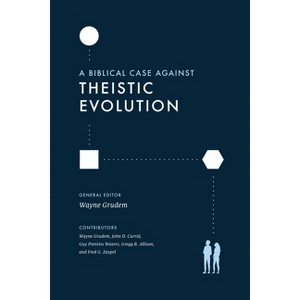 A Biblical Case Against Theistic Evolution - by  Wayne Grudem (Paperback) - 1 of 1