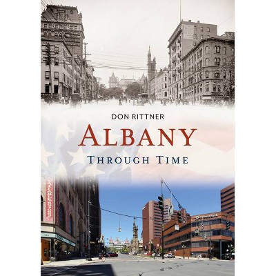 Albany Through Time - (America Through Time) by  Don Rittner (Paperback)