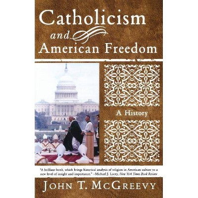 Catholicism and American Freedom - by  John T McGreevy (Paperback)